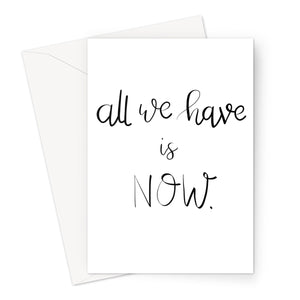 All We Have Is Now // Greeting Card